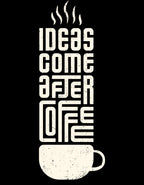 Ideas come after Coffee T-Shirt